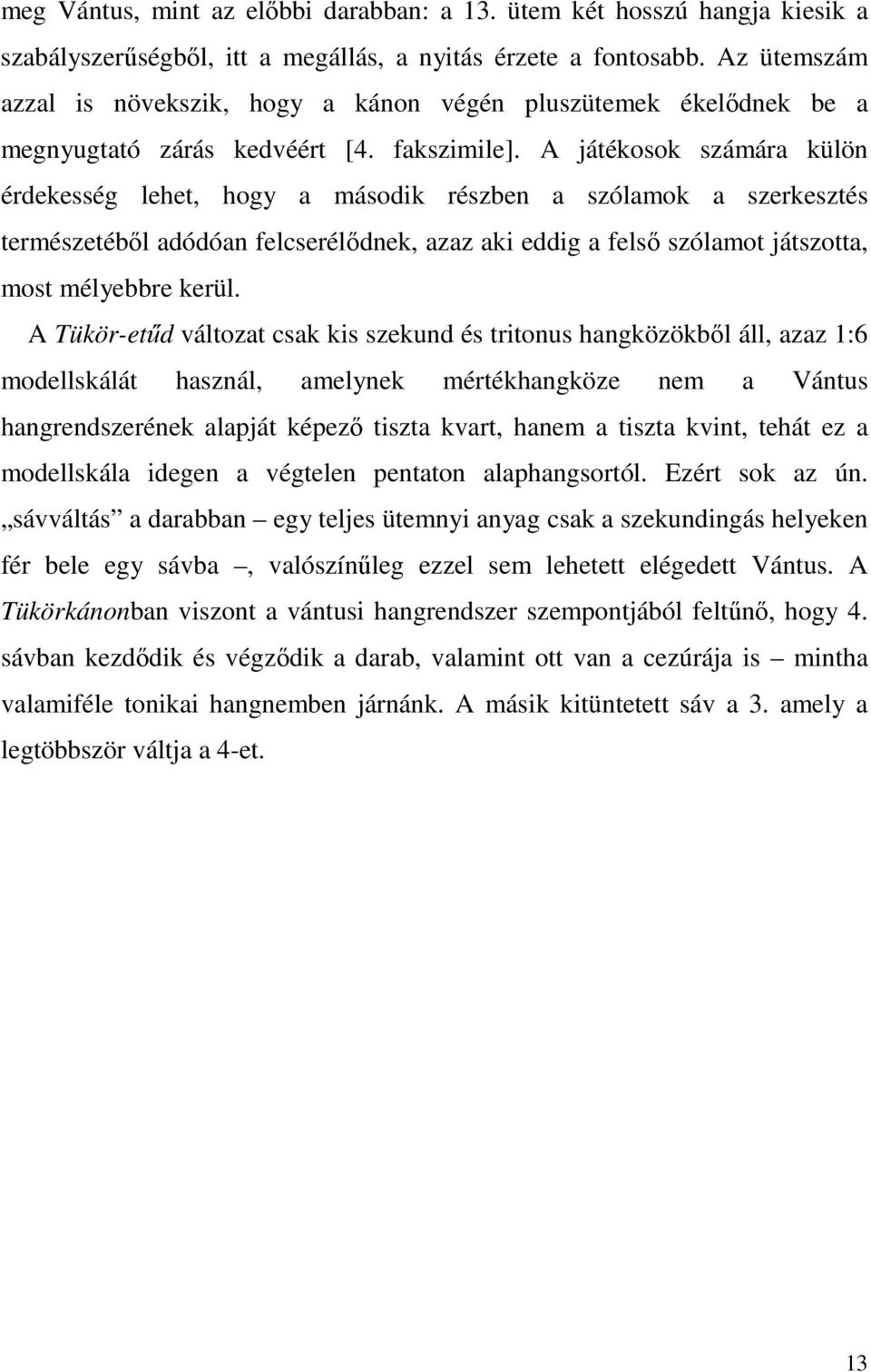 A játékosok számára külön érdekesség lehet, hogy a második részben a szólamok a szerkesztés természetéből adódóan felcserélődnek, azaz aki eddig a felső szólamot játszotta, most mélyebbre kerül.