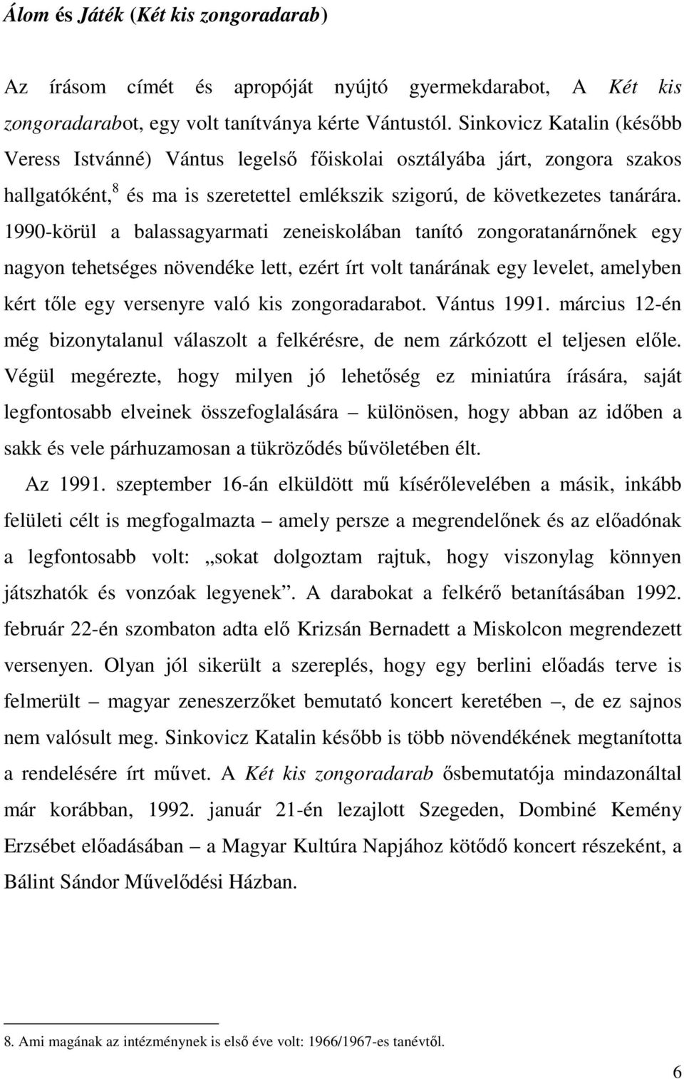 1990-körül a balassagyarmati zeneiskolában tanító zongoratanárnőnek egy nagyon tehetséges növendéke lett, ezért írt volt tanárának egy levelet, amelyben kért tőle egy versenyre való kis