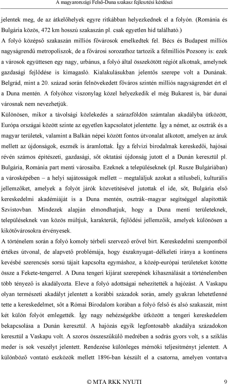 Bécs és Budapest milliós nagyságrendű metropoliszok, de a fővárosi sorozathoz tartozik a félmilliós Pozsony is: ezek a városok együttesen egy nagy, urbánus, a folyó által összekötött régiót alkotnak,