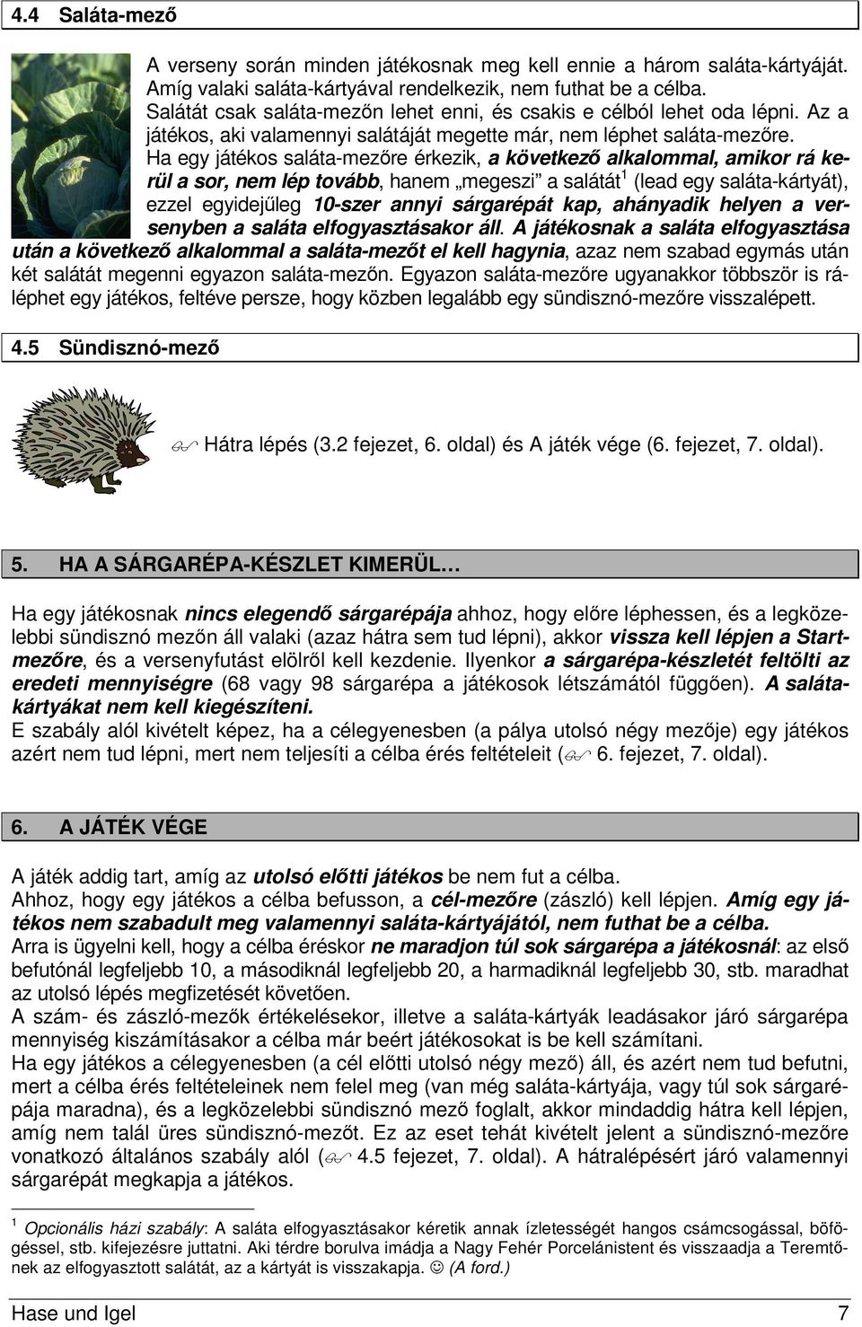 Ha egy játékos saláta-mezőre érkezik, a következő alkalommal, amikor rá kerül a sor, nem lép tovább, hanem megeszi a salátát 1 (lead egy saláta-kártyát), ezzel egyidejűleg 10-szer annyi sárgarépát