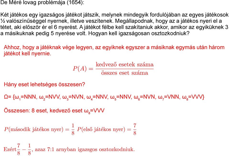 A játékot félbe kell szakítaniuk akkor, amikor az egyiküknek 3 a másikuknak pedig 5 nyerése volt. Hogyan kell igazságosan osztozkodniuk?