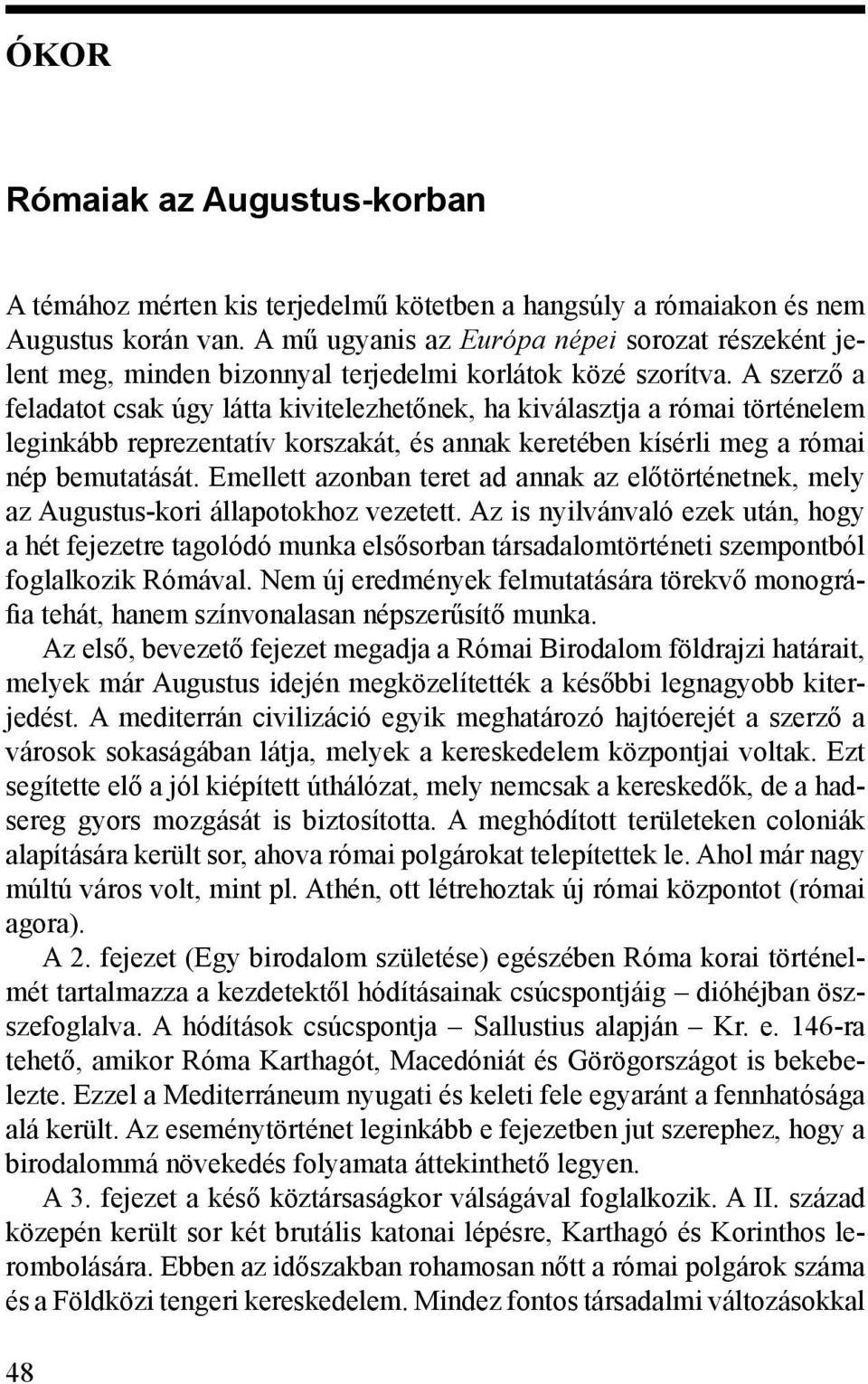 A szerző a feladatot csak úgy látta kivitelezhetőnek, ha kiválasztja a római történelem leginkább reprezentatív korszakát, és annak keretében kísérli meg a római nép bemutatását.