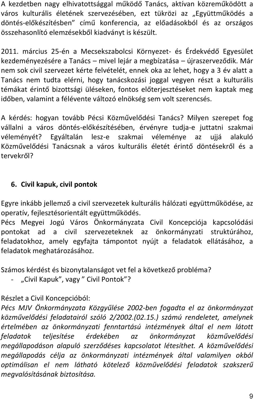 március 25-én a Mecsekszabolcsi Környezet- és Érdekvédő Egyesület kezdeményezésére a Tanács mivel lejár a megbízatása újraszerveződik.