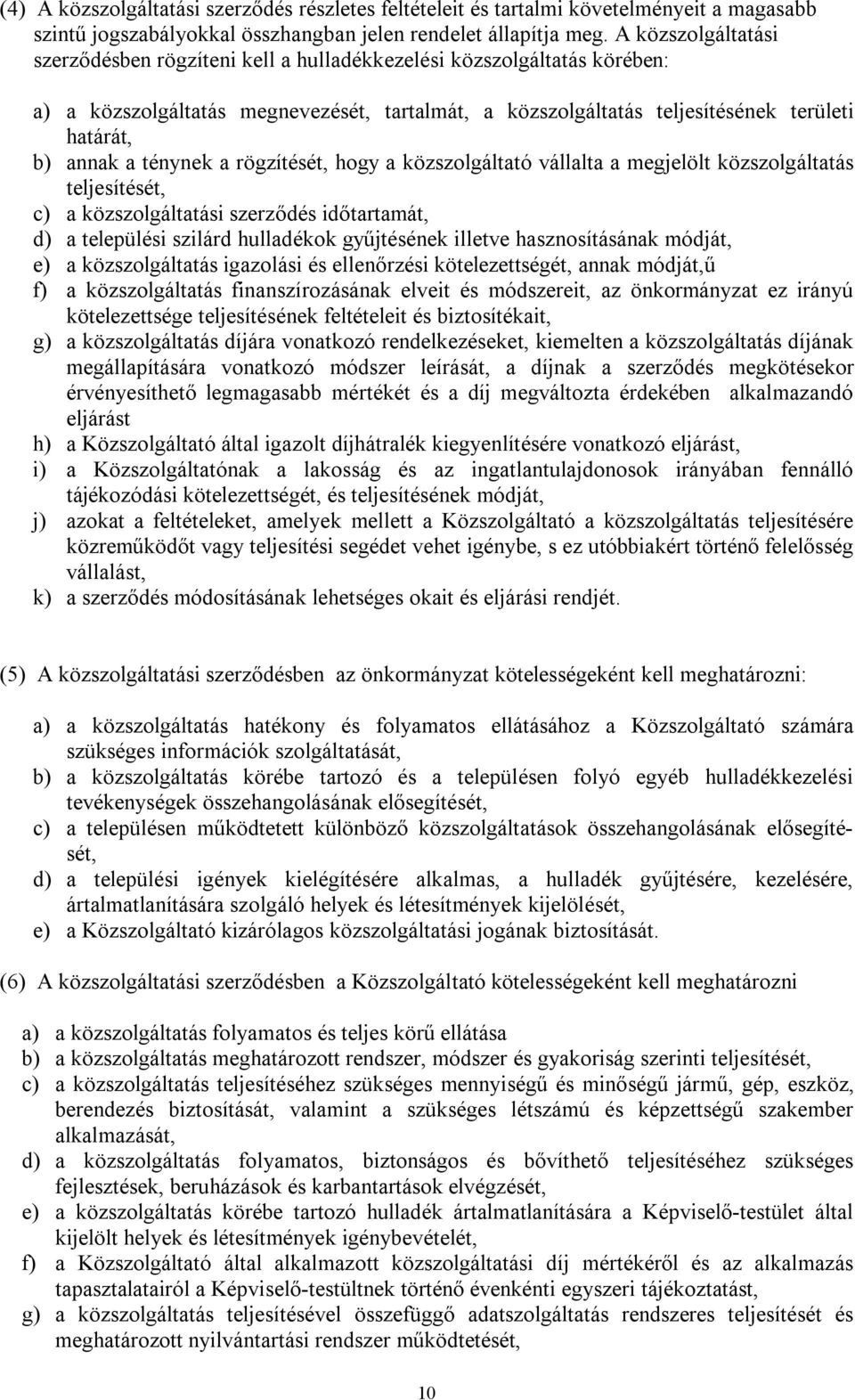 ténynek a rögzítését, hogy a közszolgáltató vállalta a megjelölt közszolgáltatás teljesítését, c) a közszolgáltatási szerződés időtartamát, d) a települési szilárd hulladékok gyűjtésének illetve