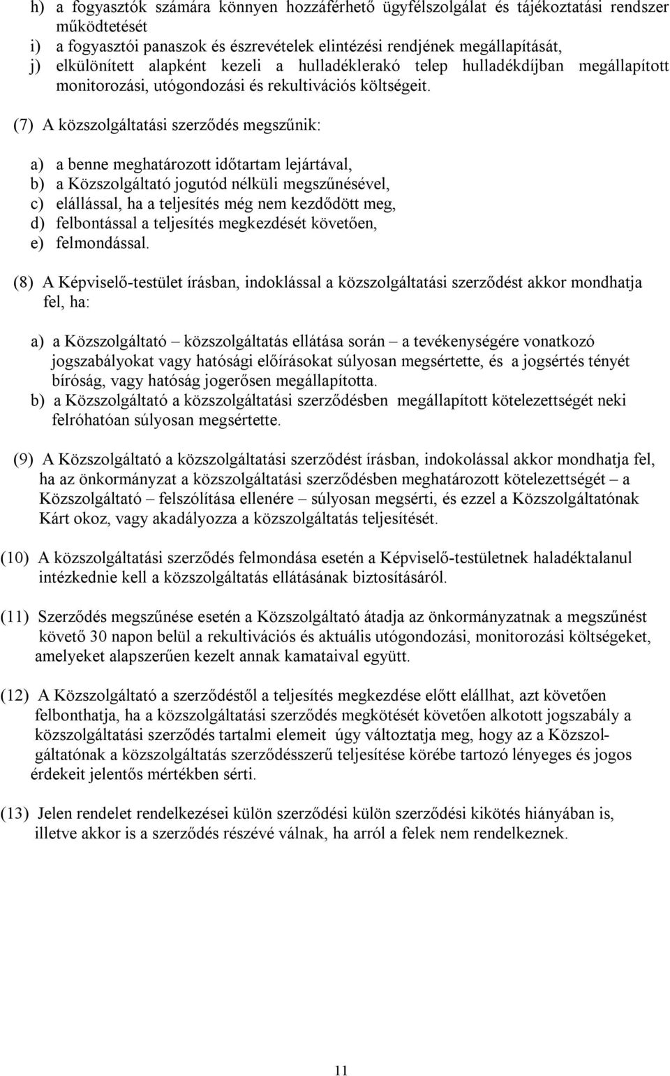 (7) A közszolgáltatási szerződés megszűnik: a) a benne meghatározott időtartam lejártával, b) a Közszolgáltató jogutód nélküli megszűnésével, c) elállással, ha a teljesítés még nem kezdődött meg, d)