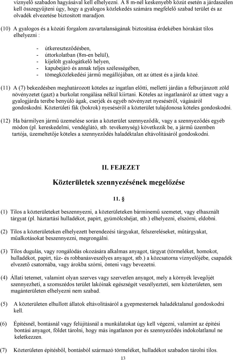 (10) A gyalogos és a közúti forgalom zavartalanságának biztosítása érdekében hórakást tilos elhelyezni : - útkereszteződésben, - úttorkolatban (8m-en belül), - kijelölt gyalogátkelő helyen, -