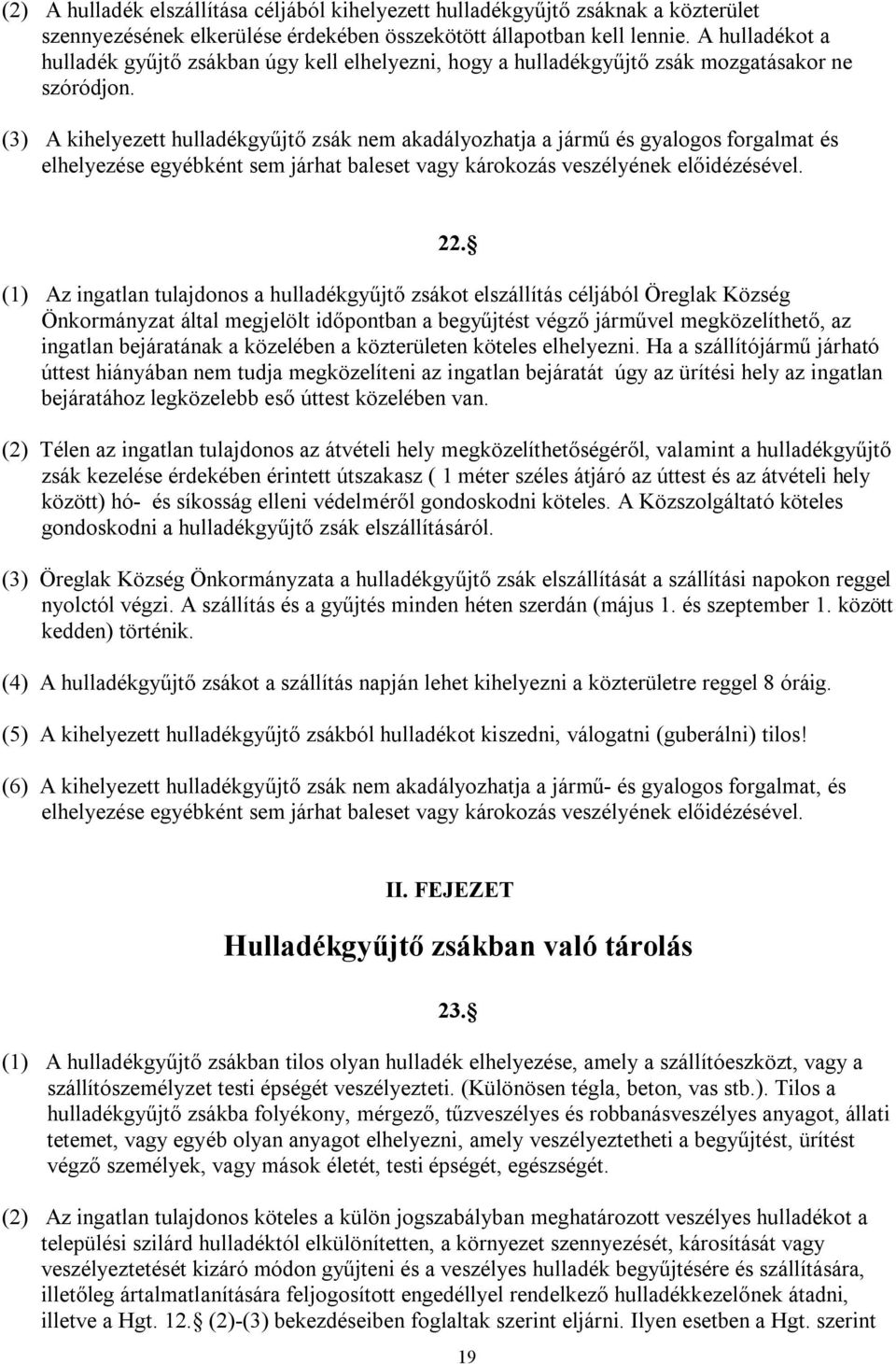 (3) A kihelyezett hulladékgyűjtő zsák nem akadályozhatja a jármű és gyalogos forgalmat és elhelyezése egyébként sem járhat baleset vagy károkozás veszélyének előidézésével. 22.