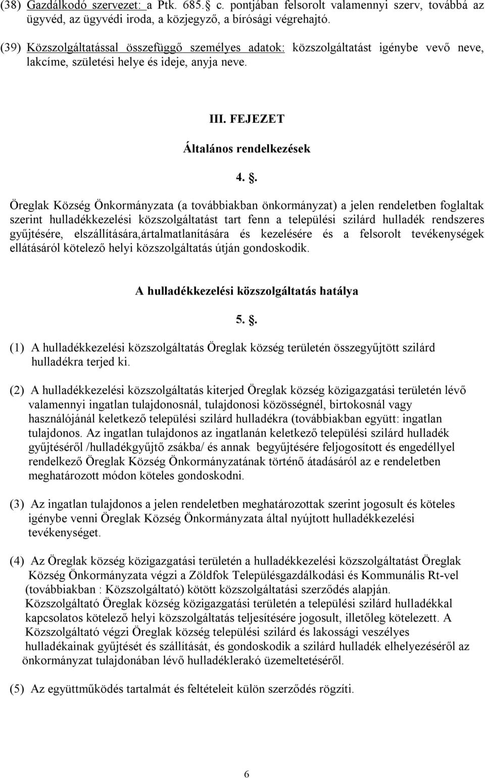 . Öreglak Község Önkormányzata (a továbbiakban önkormányzat) a jelen rendeletben foglaltak szerint hulladékkezelési közszolgáltatást tart fenn a települési szilárd hulladék rendszeres gyűjtésére,