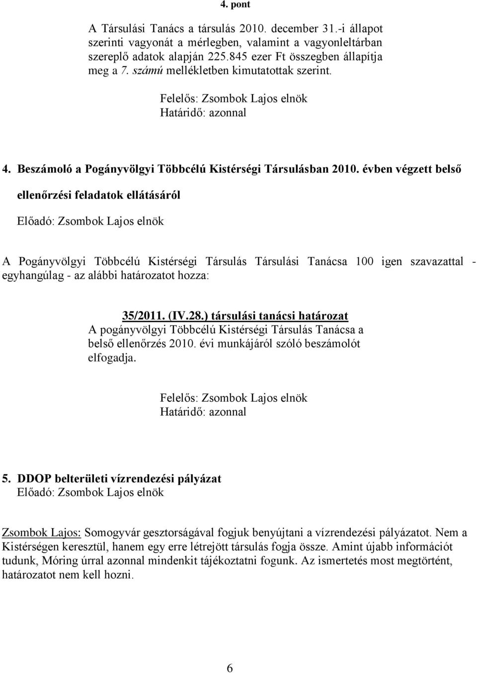 ) társulási tanácsi határozat A pogányvölgyi Többcélú Kistérségi Társulás Tanácsa a belső ellenőrzés 2010. évi munkájáról szóló beszámolót elfogadja. 5.