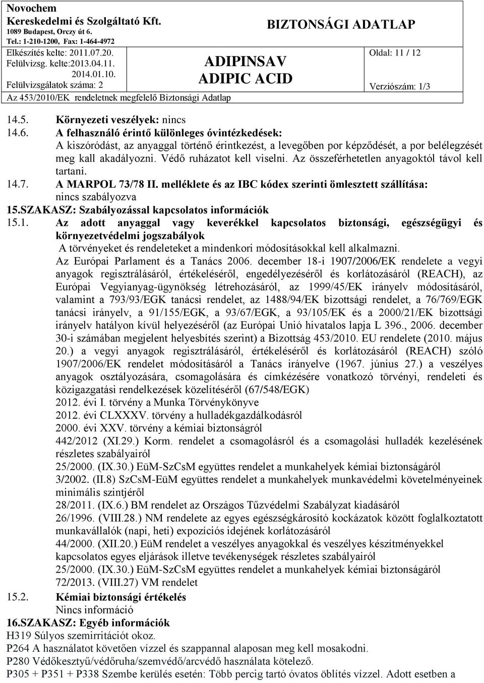 Az összeférhetetlen anyagoktól távol kell tartani. 14.7. A MARPOL 73/78 II. melléklete és az IBC kódex szerinti ömlesztett szállítása: nincs szabályozva 15.