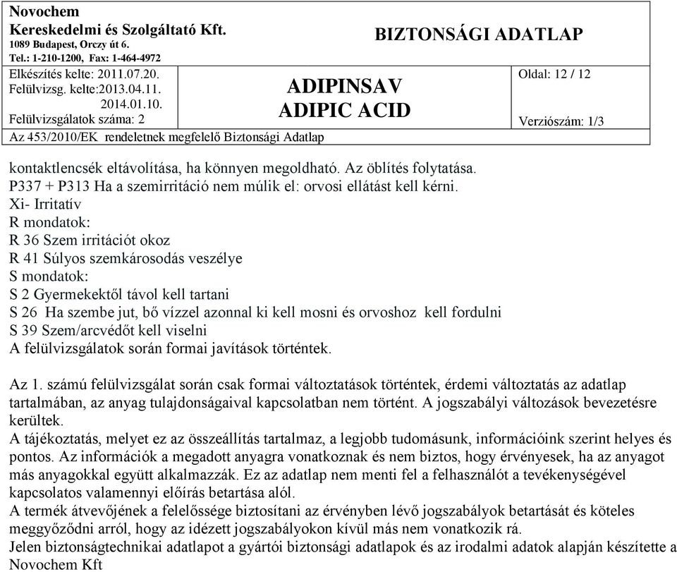 kell fordulni S 39 Szem/arcvédőt kell viselni A felülvizsgálatok során formai javítások történtek. Oldal: 12 / 12 Az 1.