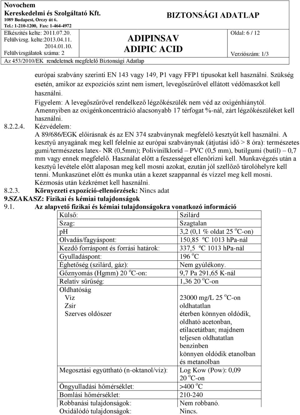 Amennyiben az oxigénkoncentráció alacsonyabb 17 térfogat %-nál, zárt légzőkészüléket kell használni. 8.2.2.4.