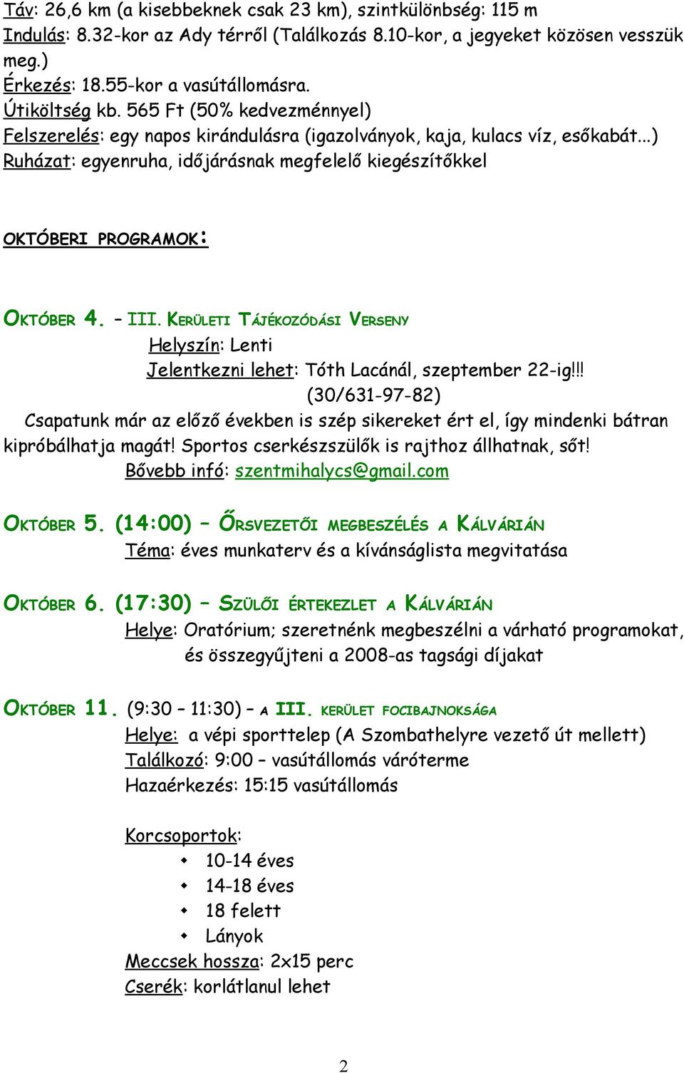 ..) Ruházat: egyenruha, időjárásnak megfelelő kiegészítőkkel OKTÓBERI PROGRAMOK: OKTÓBER 4. III. KERÜLETI TÁJÉKOZÓDÁSI VERSENY Helyszín: Lenti Jelentkezni lehet: Tóth Lacánál, szeptember 22-ig!