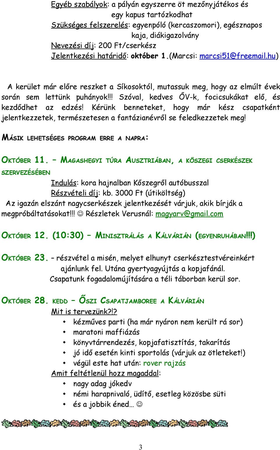 !! Szóval, kedves ŐV-k, focicsukákat elő, és kezdődhet az edzés! Kérünk benneteket, hogy már kész csapatként jelentkezzetek, természetesen a fantázianévről se feledkezzetek meg!