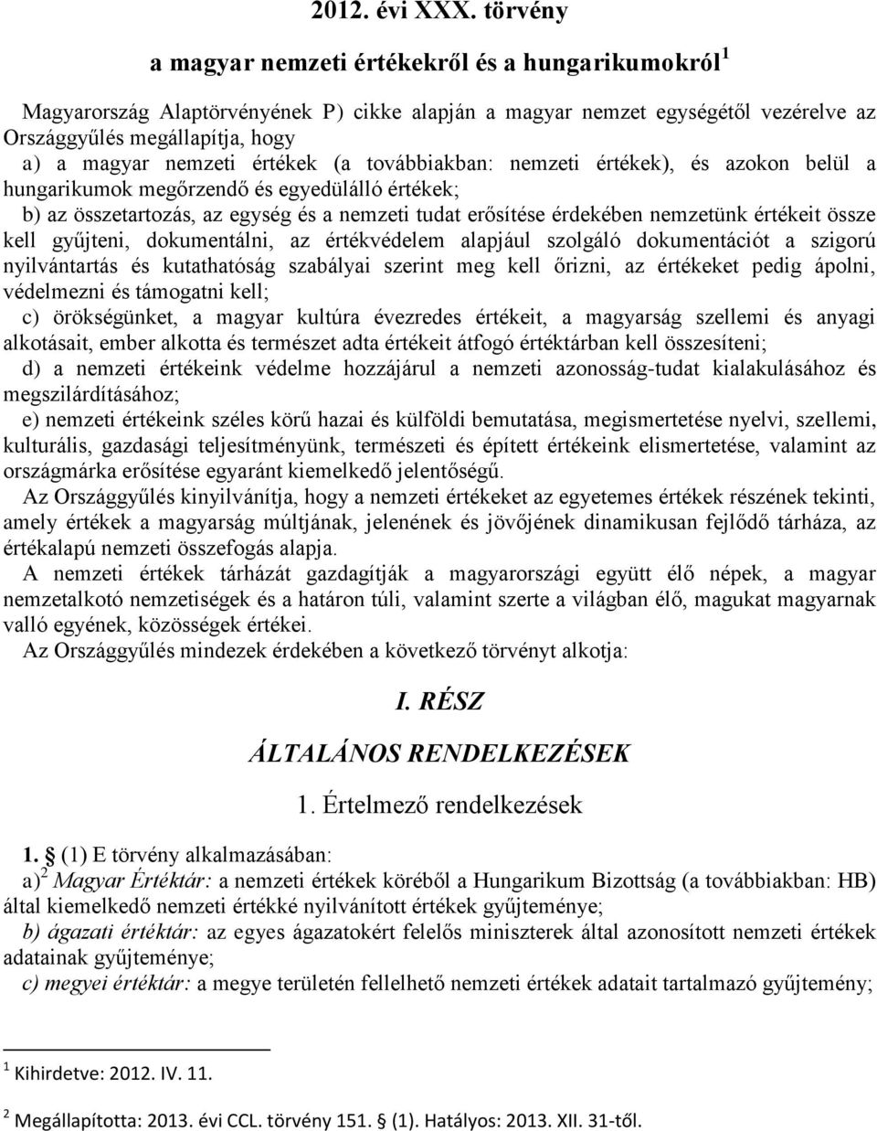 értékek (a továbbiakban: nemzeti értékek), és azokon belül a hungarikumok megőrzendő és egyedülálló értékek; b) az összetartozás, az egység és a nemzeti tudat erősítése érdekében nemzetünk értékeit