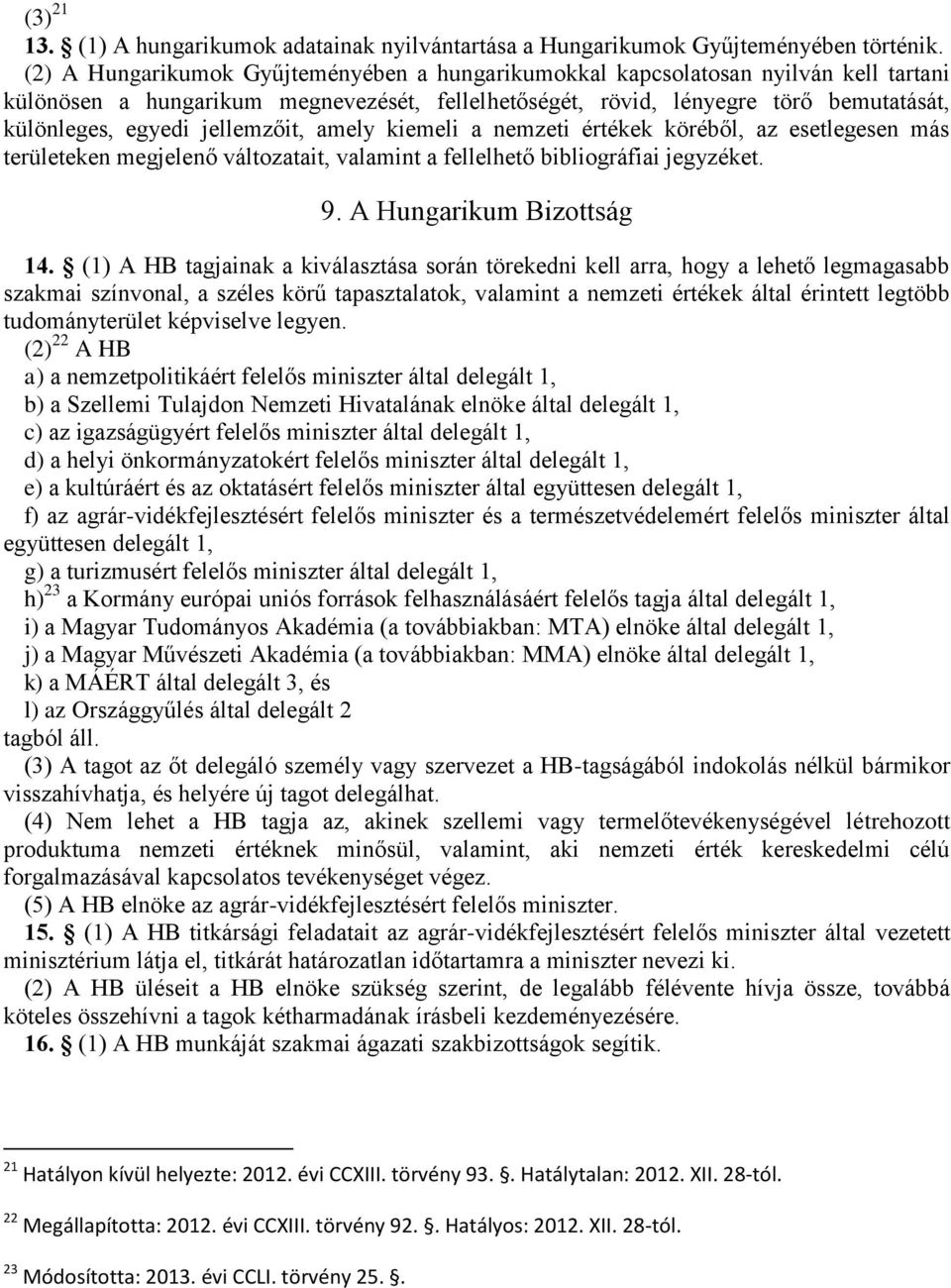 jellemzőit, amely kiemeli a nemzeti értékek köréből, az esetlegesen más területeken megjelenő változatait, valamint a fellelhető bibliográfiai jegyzéket. 9. A Hungarikum Bizottság 14.