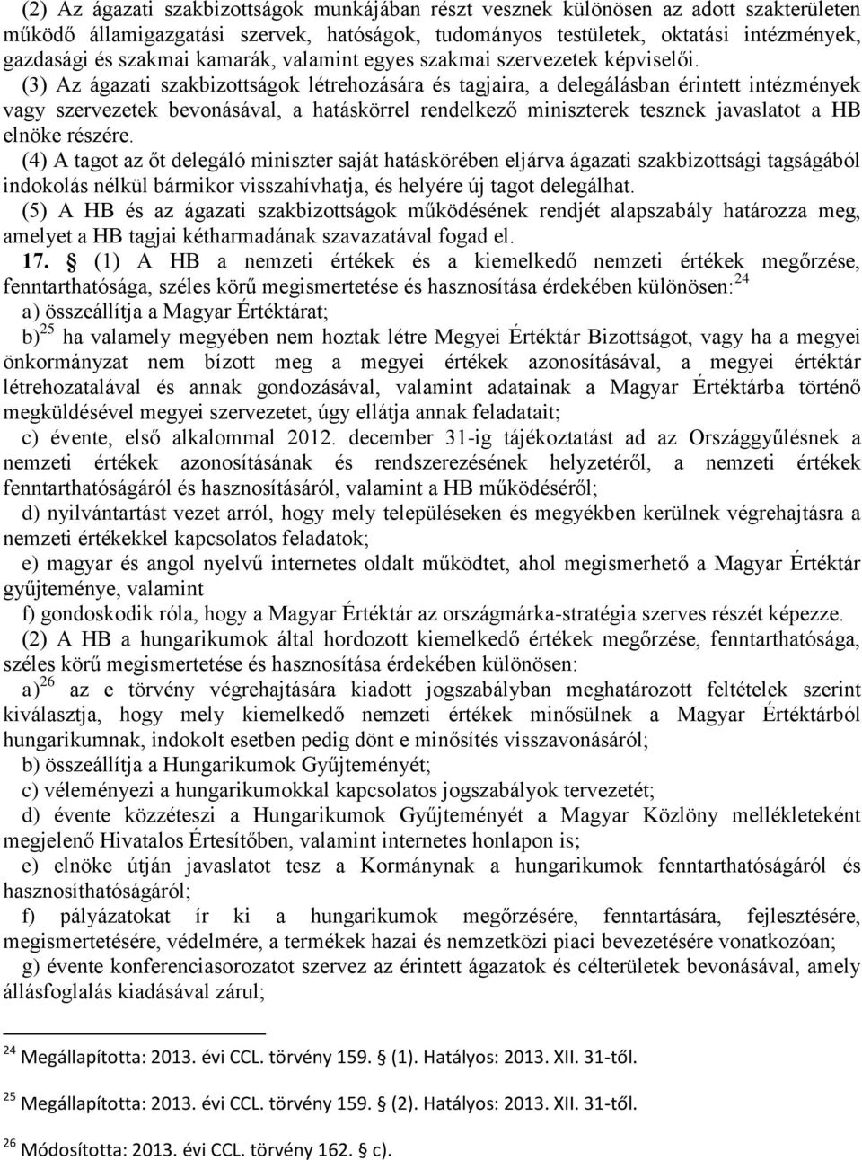 (3) Az ágazati szakbizottságok létrehozására és tagjaira, a delegálásban érintett intézmények vagy szervezetek bevonásával, a hatáskörrel rendelkező miniszterek tesznek javaslatot a HB elnöke részére.