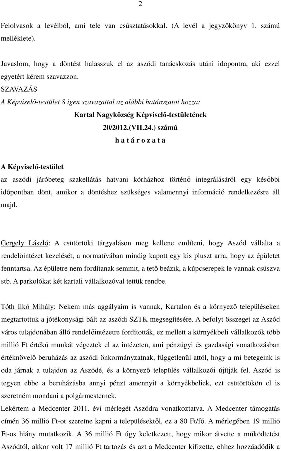 SZAVAZÁS A Képviselı-testület 8 igen szavazattal az alábbi határozatot hozza: Kartal Nagyközség Képviselı-testületének 20/2012.(VII.24.