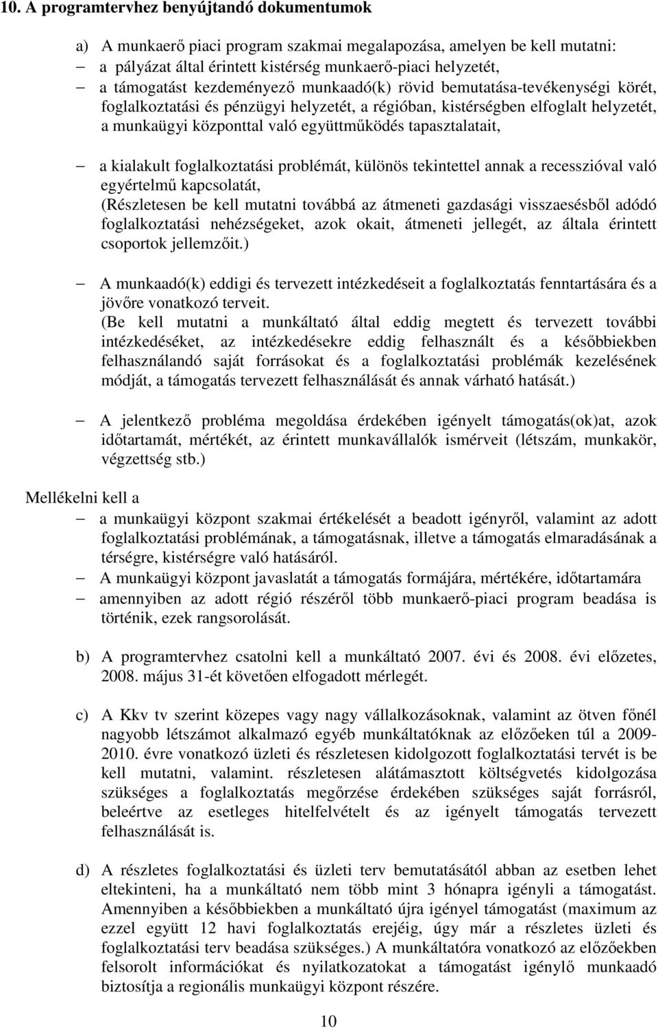 tapasztalatait, a kialakult foglalkoztatási problémát, különös tekintettel annak a recesszióval való egyértelmő kapcsolatát, (Részletesen be kell mutatni továbbá az átmeneti gazdasági visszaesésbıl