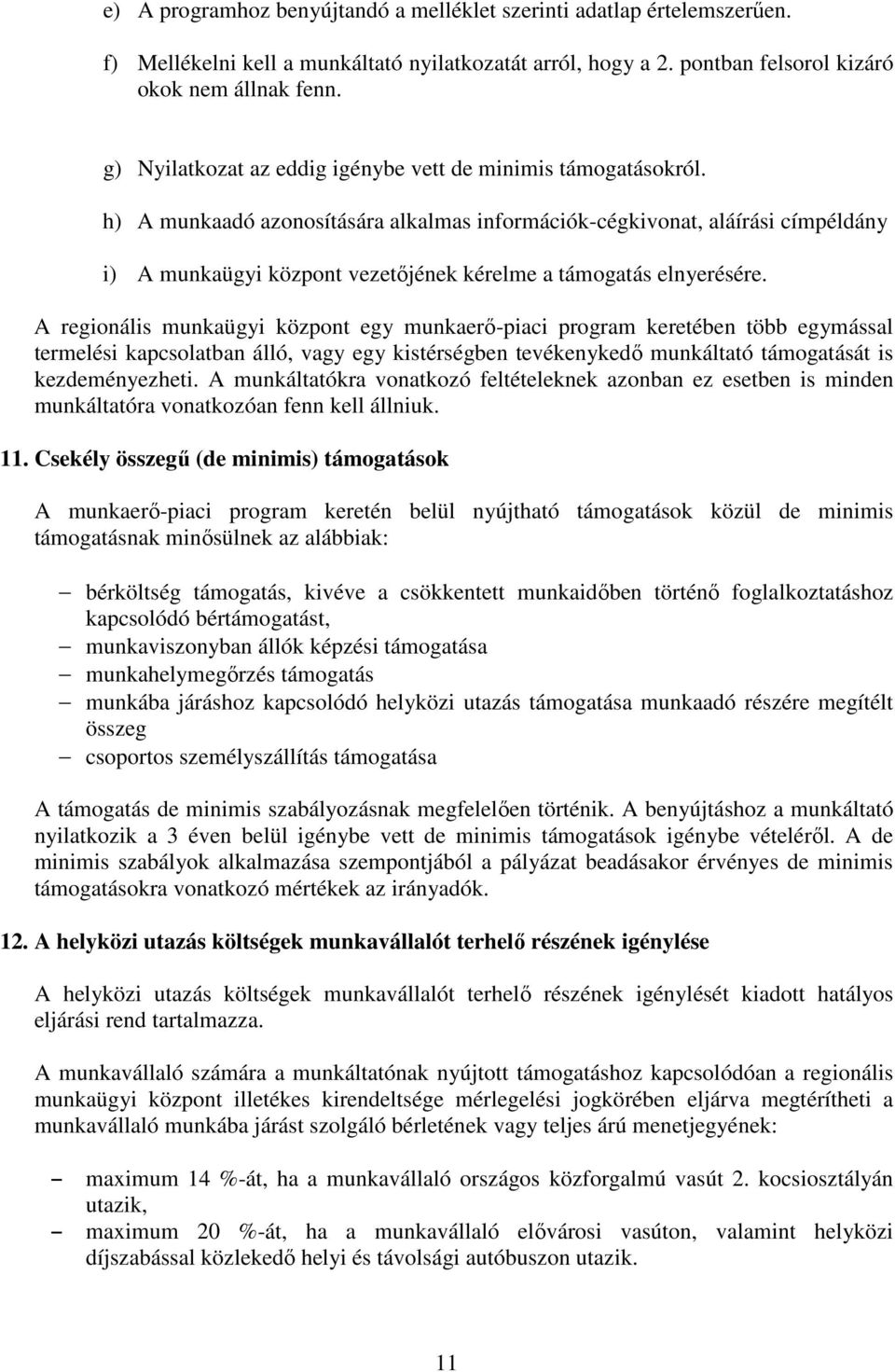 h) A munkaadó azonosítására alkalmas információk-cégkivonat, aláírási címpéldány i) A munkaügyi központ vezetıjének kérelme a támogatás elnyerésére.