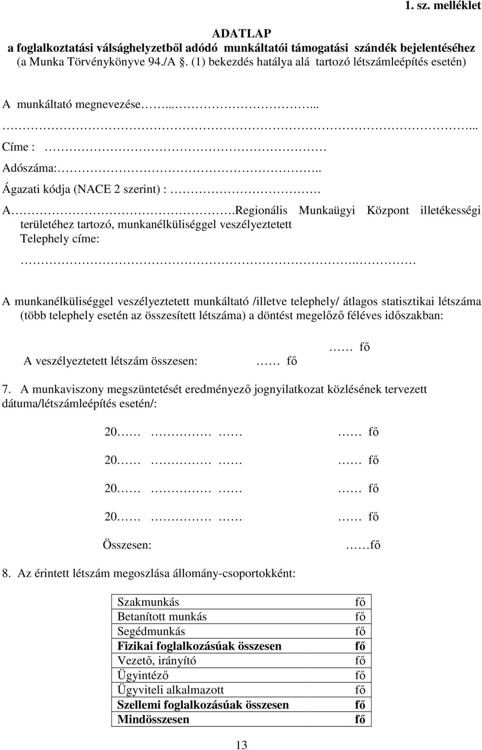 A munkanélküliséggel veszélyeztetett munkáltató /illetve telephely/ átlagos statisztikai létszáma (több telephely esetén az összesített létszáma) a döntést megelızı féléves idıszakban: A