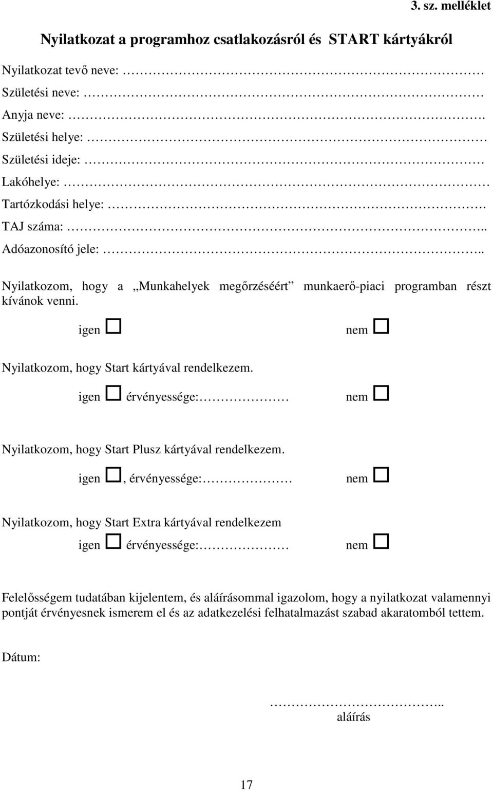 . Nyilatkozom, hogy a Munkahelyek megırzéséért munkaerı-piaci programban részt kívánok venni. igen nem Nyilatkozom, hogy Start kártyával rendelkezem.