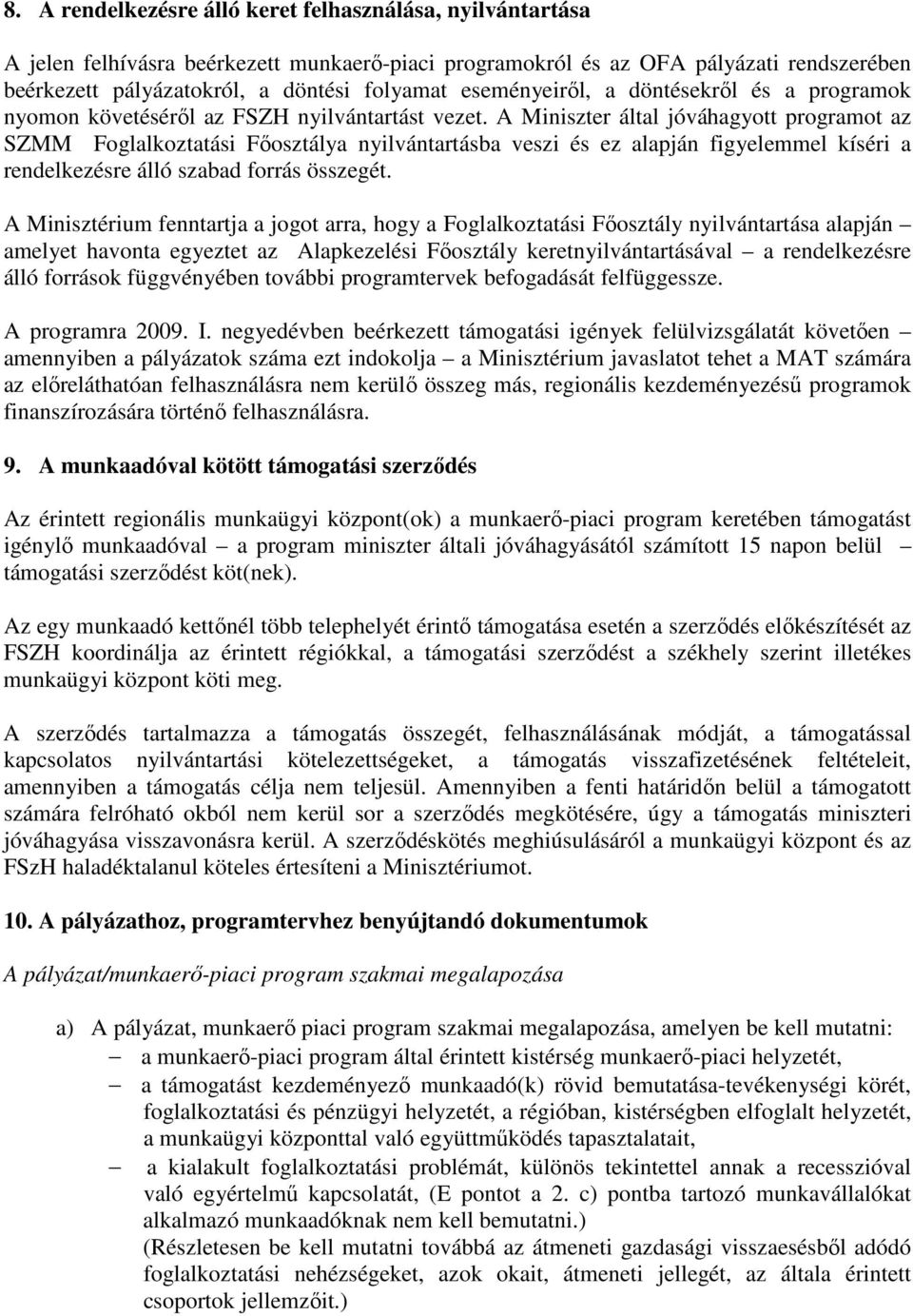 A Miniszter által jóváhagyott programot az SZMM Foglalkoztatási Fıosztálya nyilvántartásba veszi és ez alapján figyelemmel kíséri a rendelkezésre álló szabad forrás összegét.