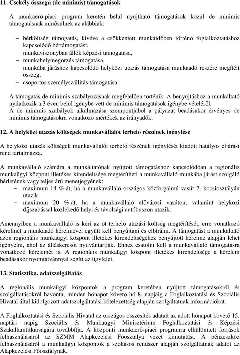 támogatása munkaadó részére megítélt összeg, csoportos személyszállítás támogatása. A támogatás de minimis szabályozásnak megfelelıen történik.