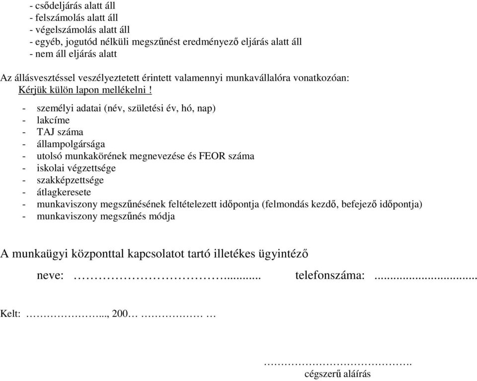 - személyi adatai (név, születési év, hó, nap) - lakcíme - TAJ száma - állampolgársága - utolsó munkakörének megnevezése és FEOR száma - iskolai végzettsége - szakképzettsége -