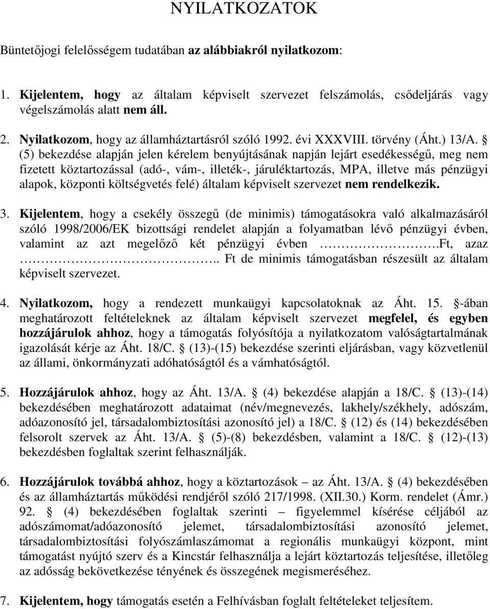 (5) bekezdése alapján jelen kérelem benyújtásának napján lejárt esedékességő, meg nem fizetett köztartozással (adó-, vám-, illeték-, járuléktartozás, MPA, illetve más pénzügyi alapok, központi