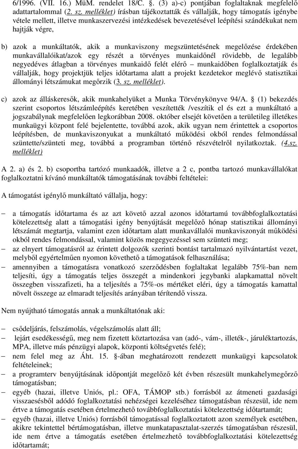 munkáltatók, akik a munkaviszony megszüntetésének megelızése érdekében munkavállalóikat/azok egy részét a törvényes munkaidınél rövidebb, de legalább negyedéves átlagban a törvényes munkaidı felét