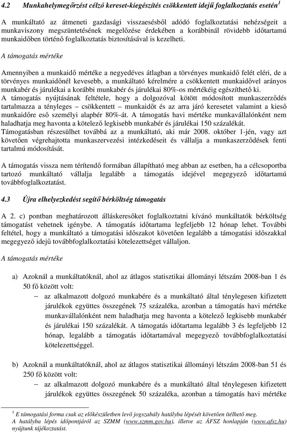 A támogatás mértéke Amennyiben a munkaidı mértéke a negyedéves átlagban a törvényes munkaidı felét eléri, de a törvényes munkaidınél kevesebb, a munkáltató kérelmére a csökkentett munkaidıvel arányos