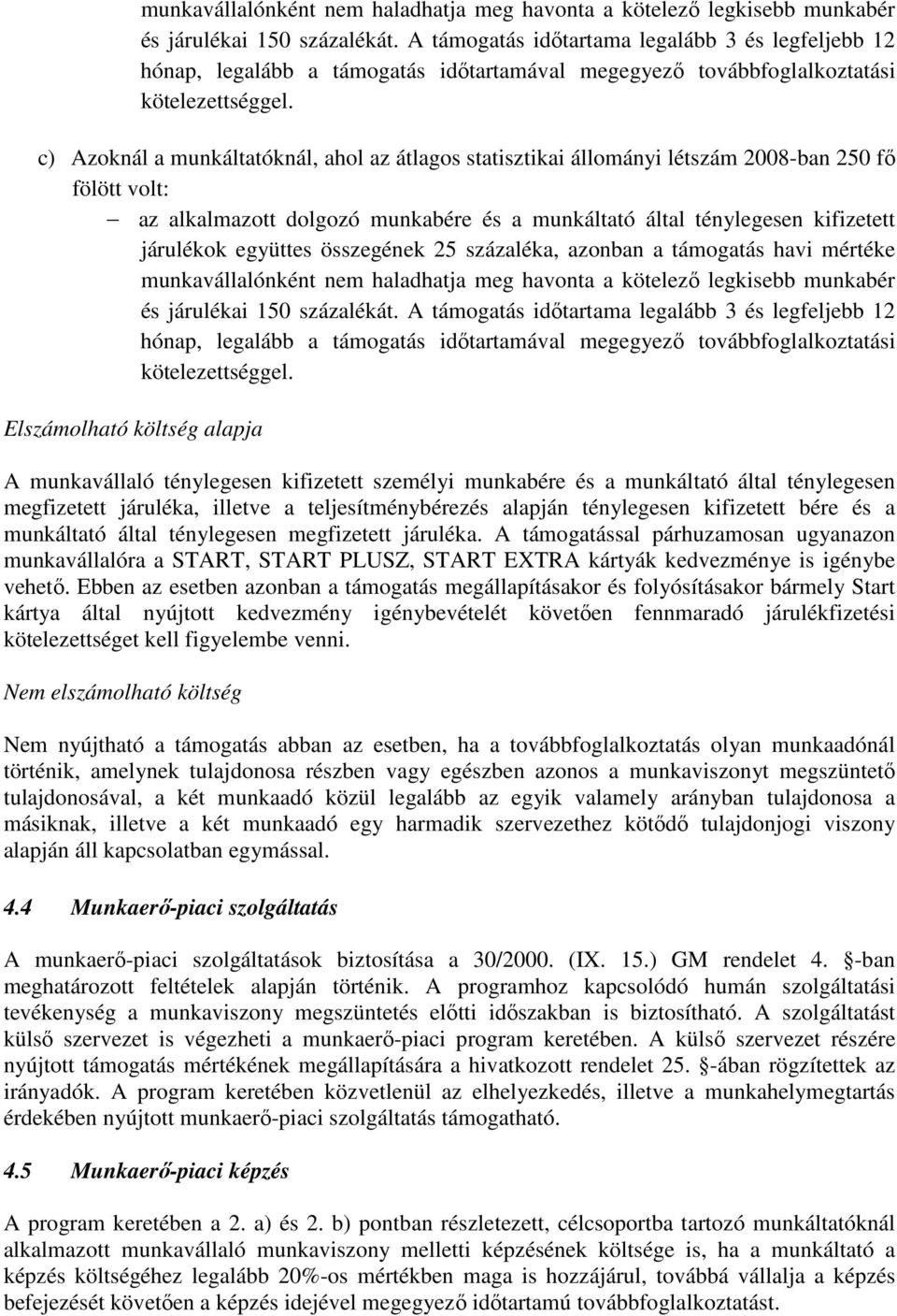 c) Azoknál a munkáltatóknál, ahol az átlagos statisztikai állományi létszám 2008-ban 250 fölött volt: az alkalmazott dolgozó munkabére és a munkáltató által ténylegesen kifizetett járulékok együttes