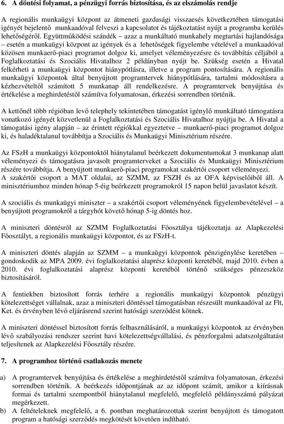 Együttmőködési szándék azaz a munkáltató munkahely megtartási hajlandósága esetén a munkaügyi központ az igények és a lehetıségek figyelembe vételével a munkaadóval közösen munkaerı-piaci programot