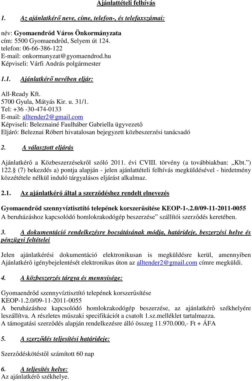 Tel: +36-30-474-0133 E-mail: alltender2@gmail.com Képviseli: Beleznainé Faulháber Gabriella ügyvezető Eljáró: Beleznai Róbert hivatalosan bejegyzett közbeszerzési tanácsadó 2.