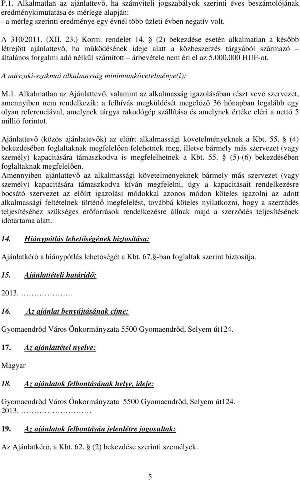 (2) bekezdése esetén alkalmatlan a később létrejött ajánlattevő, ha működésének ideje alatt a közbeszerzés tárgyából származó általános forgalmi adó nélkül számított árbevétele nem éri el az 5.000.