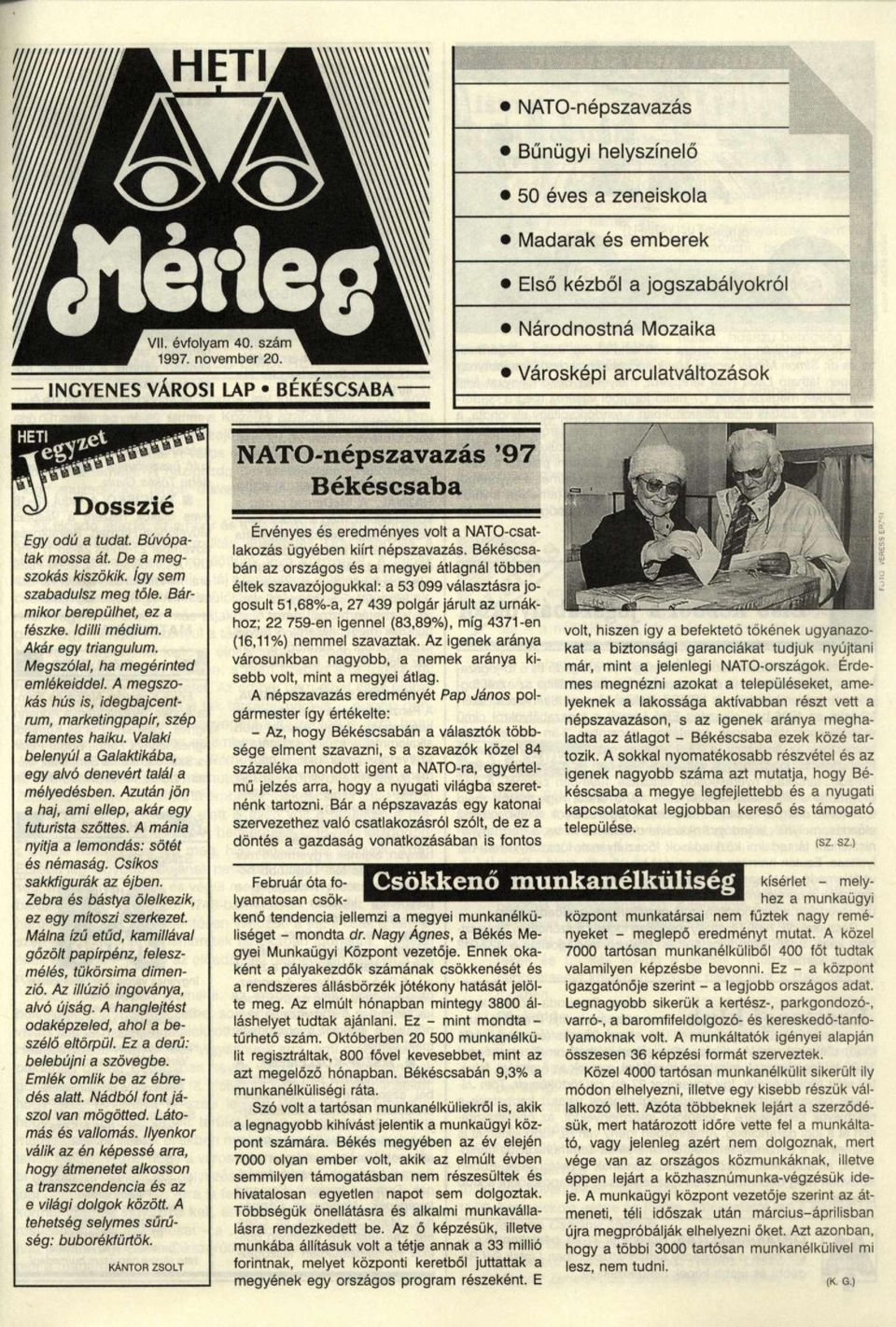 De a megszokás kiszökik. így sem szabadulsz meg tőle. Bármikor berepülhet, ez a fészke. Idilli médium. Akár egy triangulum. Megszólal, ha megérinted emlékeiddel.