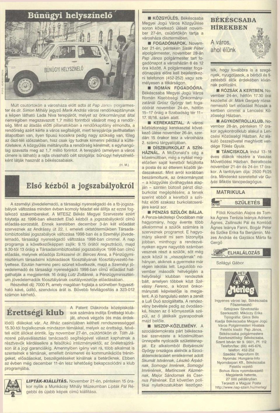 Mint az átadás előtti pillanatokban a rendőrkapitány elmondta, a rendőrség azért kérte a város segítségét, mert terepjárója javíthatatlan állapotban van, ilyen típusú kocsikra pedig nagy szükség van,