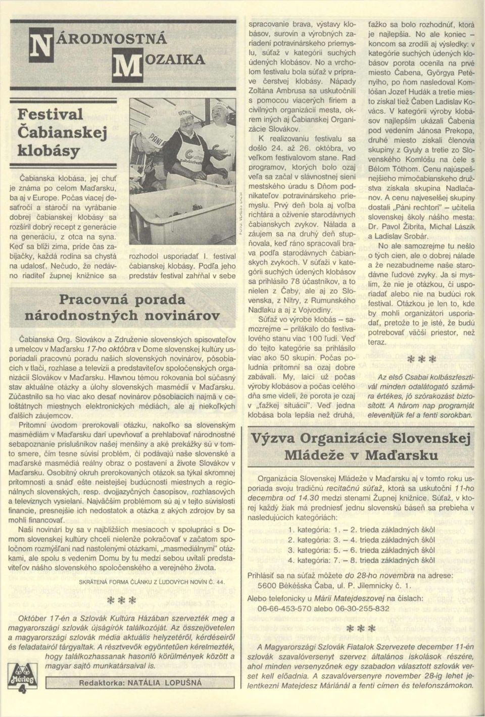 Ked' sa blizi zima, príde cas zabijacky, kazdá rodina sa chystá na udalosf. Necudo, ze nedávno riaditef zupnej kniznice sa rozhodol usporiadaf I. festival őabianskej klobásy.