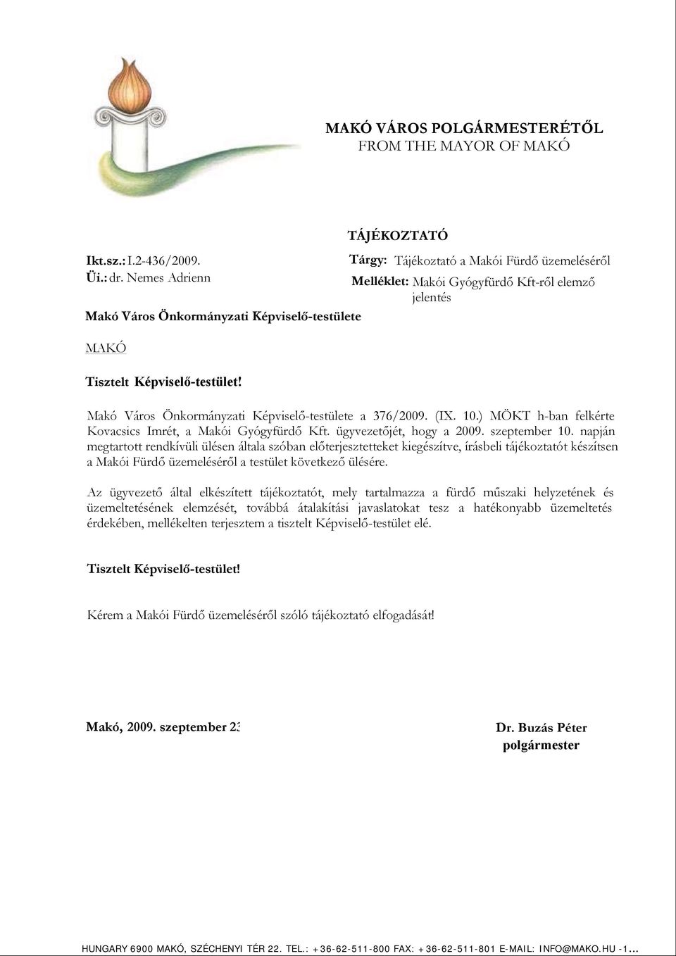 Makó Város Önkormányzati Képviselő-testülete a 376/2009. (IX. 10.) MÖKT h-ban felkérte Kovacsics Imrét, a Makói Gyógyfürdő Kft. ügyvezetőjét, hogy a 2009. szeptember 10.