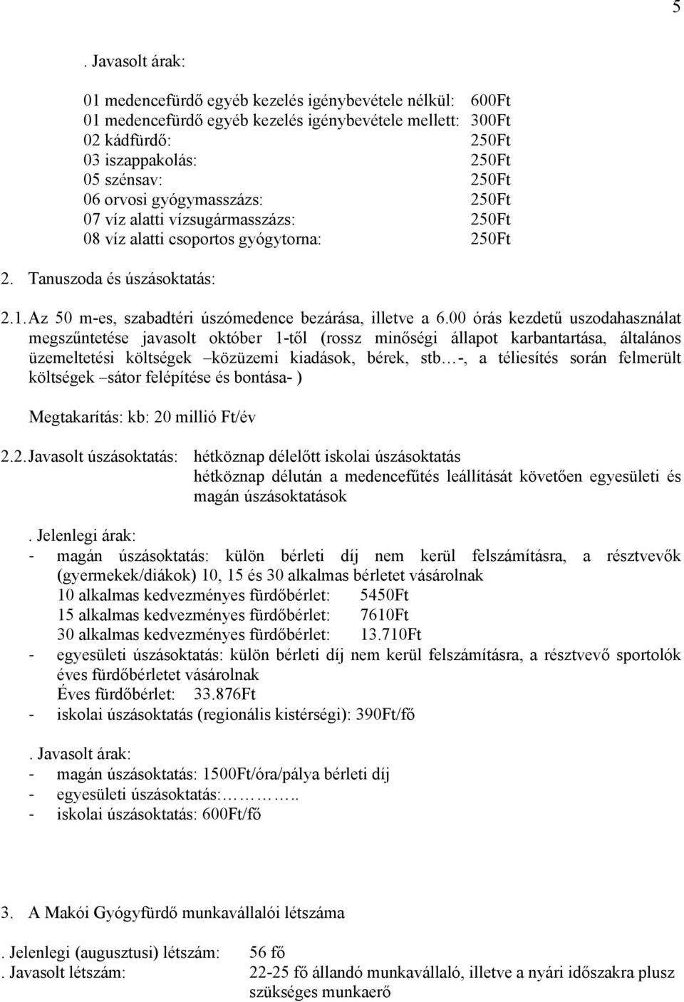 00 órás kezdetű uszodahasználat megszűntetése javasolt október 1-től (rossz minőségi állapot karbantartása, általános üzemeltetési költségek közüzemi kiadások, bérek, stb -, a téliesítés során