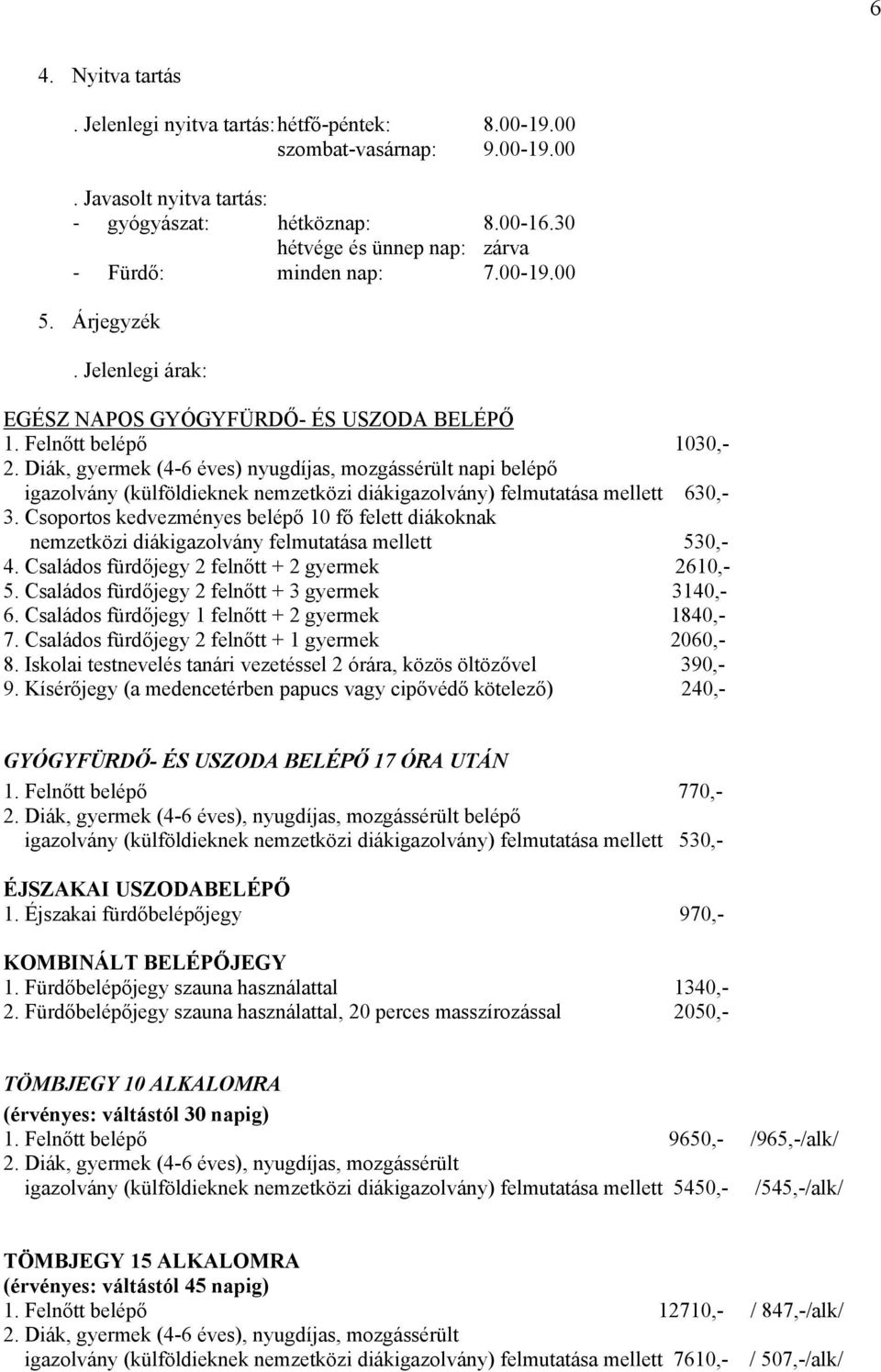 Diák, gyermek (4-6 éves) nyugdíjas, mozgássérült napi belépő igazolvány (külföldieknek nemzetközi diákigazolvány) felmutatása mellett 630,- 3.