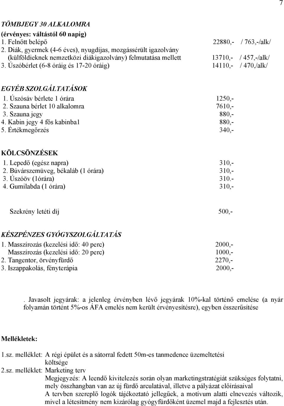 Úszóbérlet (6-8 óráig és 17-20 óráig) 14110,- / 470,/alk/ EGYÉB SZOLGÁLTATÁSOK 1. Úszósáv bérlete 1 órára 1250,- 2. Szauna bérlet 10 alkalomra 7610,- 3. Szauna jegy 880,- 4.