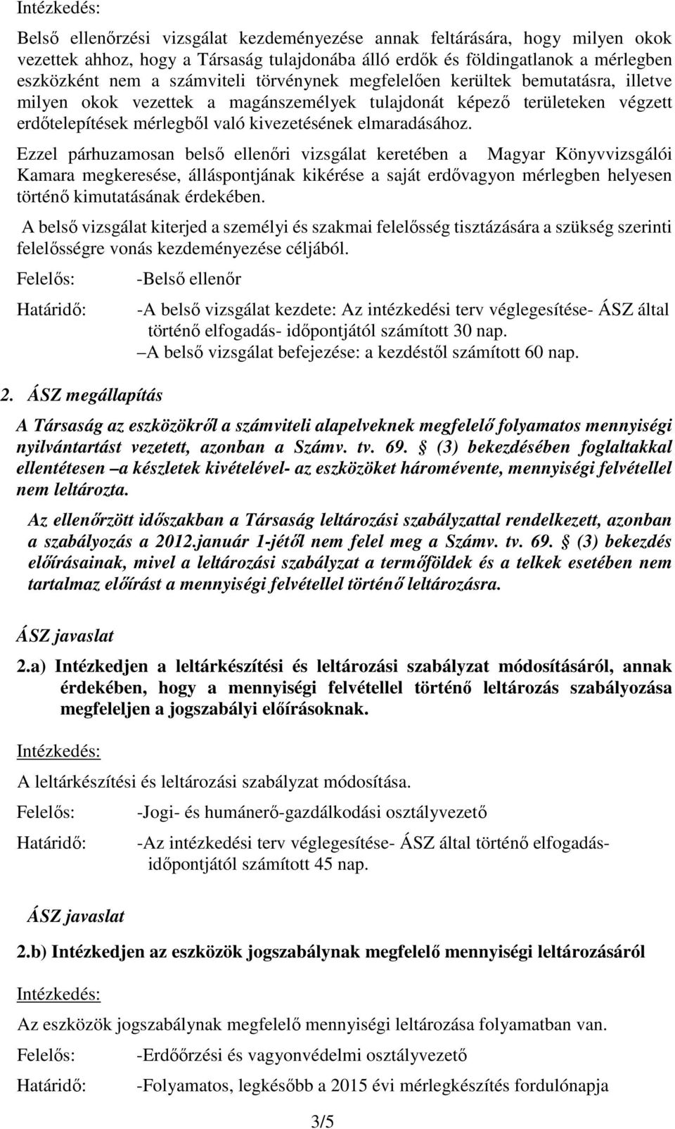 Ezzel párhuzamosan belső ellenőri vizsgálat keretében a Magyar Könyvvizsgálói Kamara megkeresése, álláspontjának kikérése a saját erdővagyon mérlegben helyesen történő kimutatásának érdekében.