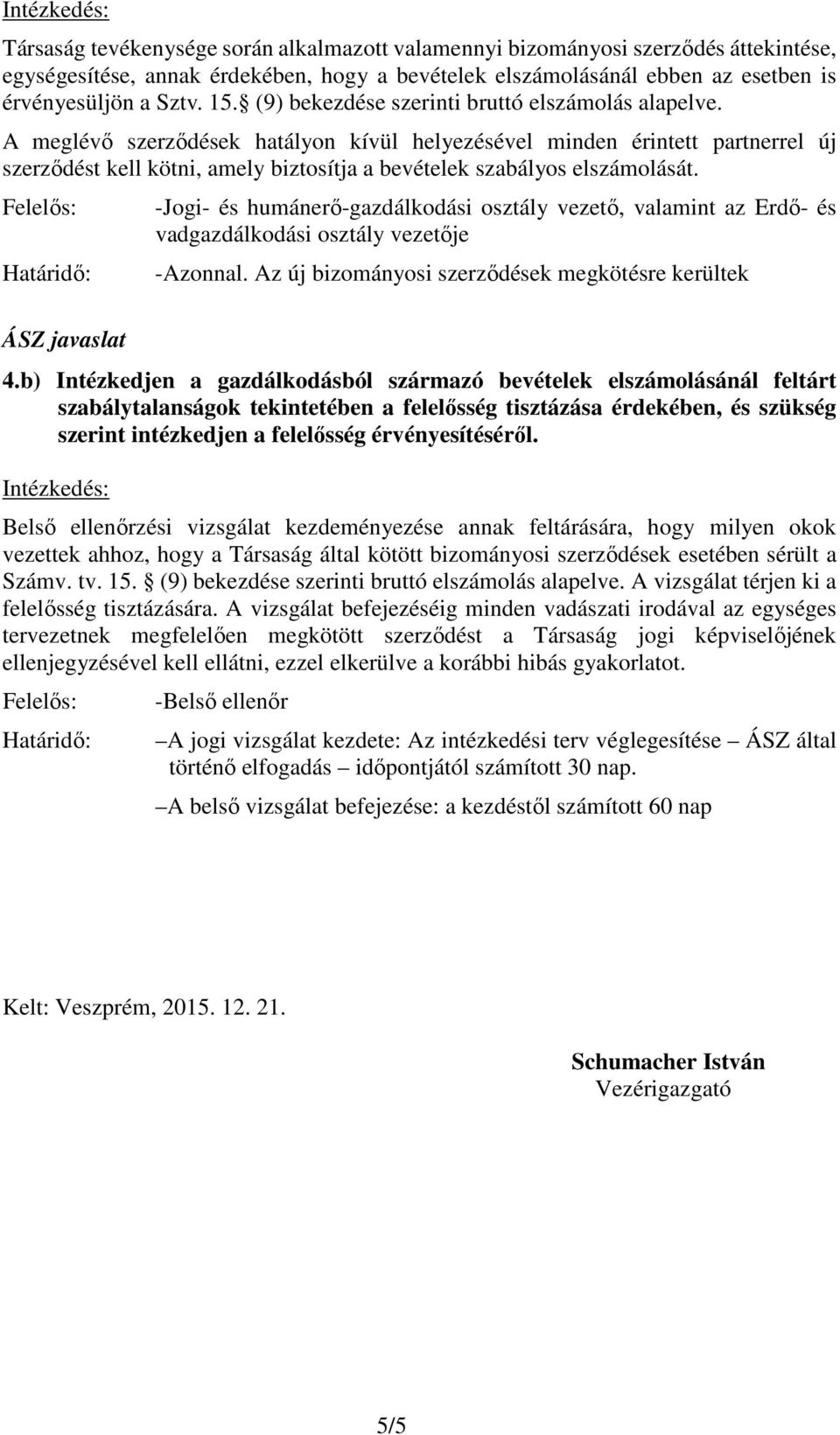 A meglévő szerződések hatályon kívül helyezésével minden érintett partnerrel új szerződést kell kötni, amely biztosítja a bevételek szabályos elszámolását.