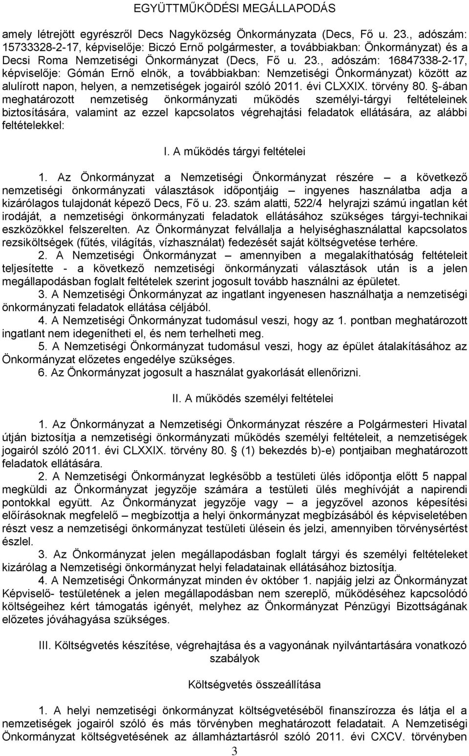 , adószám: 16847338-2-17, képviselője: Gómán Ernő elnök, a továbbiakban: Nemzetiségi Önkormányzat) között az alulírott napon, helyen, a nemzetiségek jogairól szóló 2011. évi CLXXIX. törvény 80.