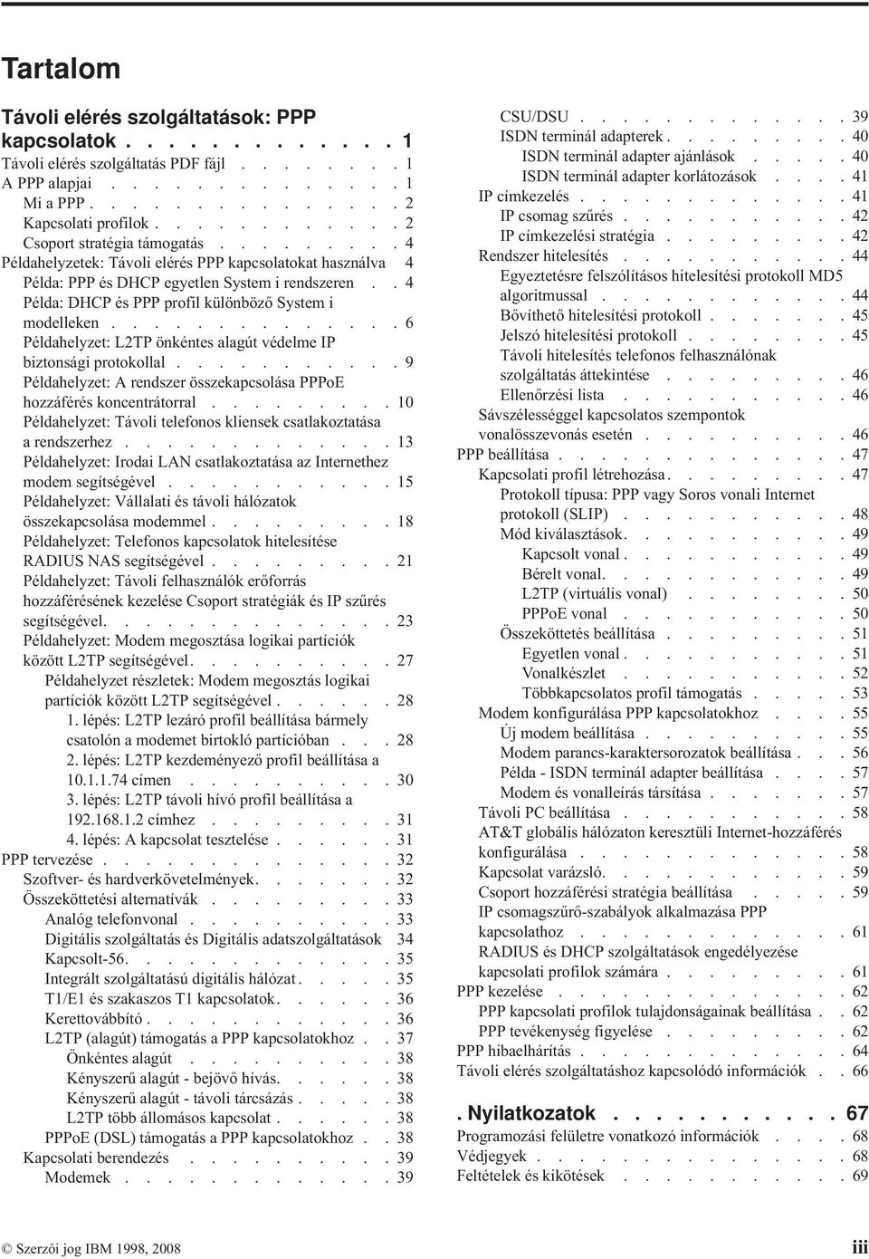 .4 Példa: DHCP és PPP profil különböző System i modelleken..............6 Példahelyzet: L2TP önkéntes alagút védelme IP biztonsági protokollal.