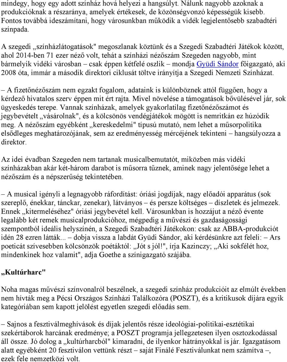 A szegedi színházlátogatások" megoszlanak köztünk és a Szegedi Szabadtéri Játékok között, ahol 2014-ben 71 ezer néző volt, tehát a színházi nézőszám Szegeden nagyobb, mint bármelyik vidéki városban