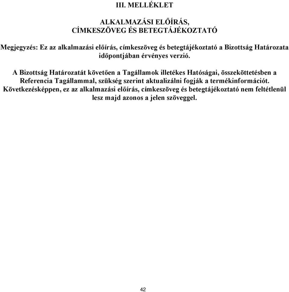 A Bizottság Határozatát követően a Tagállamok illetékes Hatóságai, összeköttetésben a Referencia Tagállammal, szükség