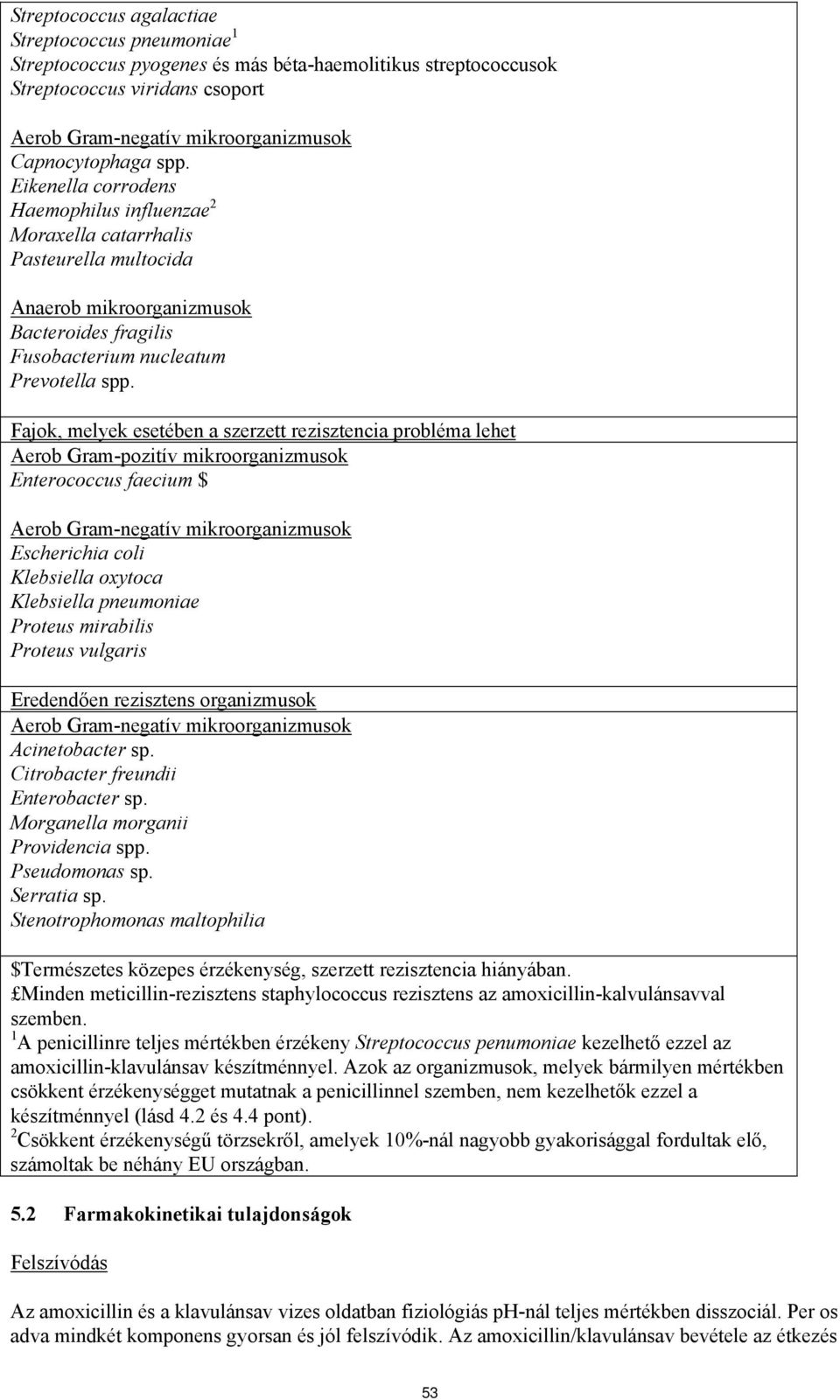 Fajok, melyek esetében a szerzett rezisztencia probléma lehet Aerob Gram-pozitív mikroorganizmusok Enterococcus faecium $ Aerob Gram-negatív mikroorganizmusok Escherichia coli Klebsiella oxytoca